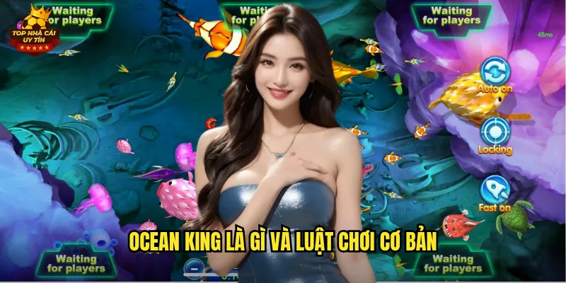 Ocean King Vua Đại Dương Săn Cá Đổi Thưởng Tại Top Nhà Cái Uy Tín 2 Ocean King là gì và luật chơi cơ bản