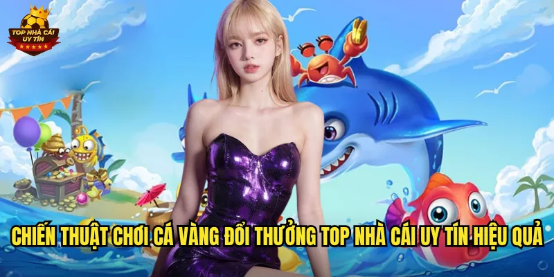 Cá Vàng Đổi Thưởng Săn Cá Vàng Nhận Quà Khủng Tại Top Nhà Cái Uy Tín 3 Chiến thuật chơi Cá Vàng Đổi Thưởng top nhà cái uy tín hiệu quả