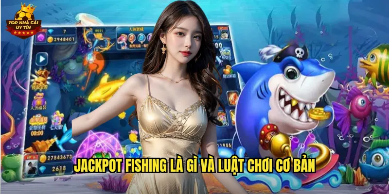 Jackpot Fishing Săn Jackpot Khủng Đổi Đời Tại Top Nhà Cái Uy Tín 2 Jackpot Fishing là gì và luật chơi cơ bản