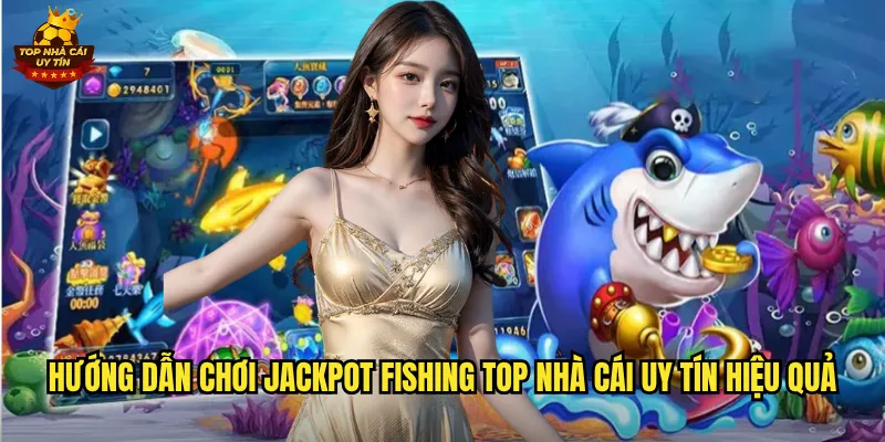 Jackpot Fishing Săn Jackpot Khủng Đổi Đời Tại Top Nhà Cái Uy Tín 3 Hướng dẫn chơi Jackpot Fishing top nhà cái uy tín hiệu quả