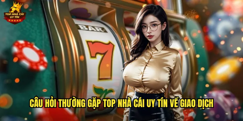 Câu Hỏi Thường Gặp Top Nhà Cái Uy Tín Giải Đáp Chi Tiết 3 Câu Hỏi Thường Gặp Top Nhà Cái Uy Tín Về Giao Dịch