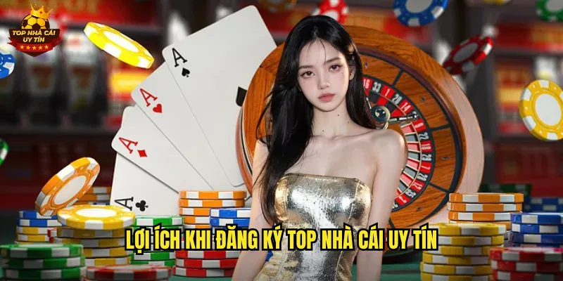 Lợi Ích Khi Đăng Ký Top Nhà Cái Uy Tín