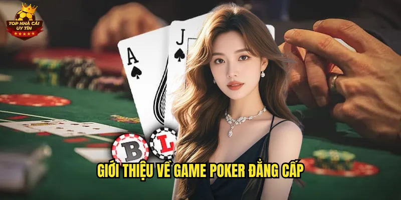 Giới Thiệu Về Game Poker Đẳng Cấp